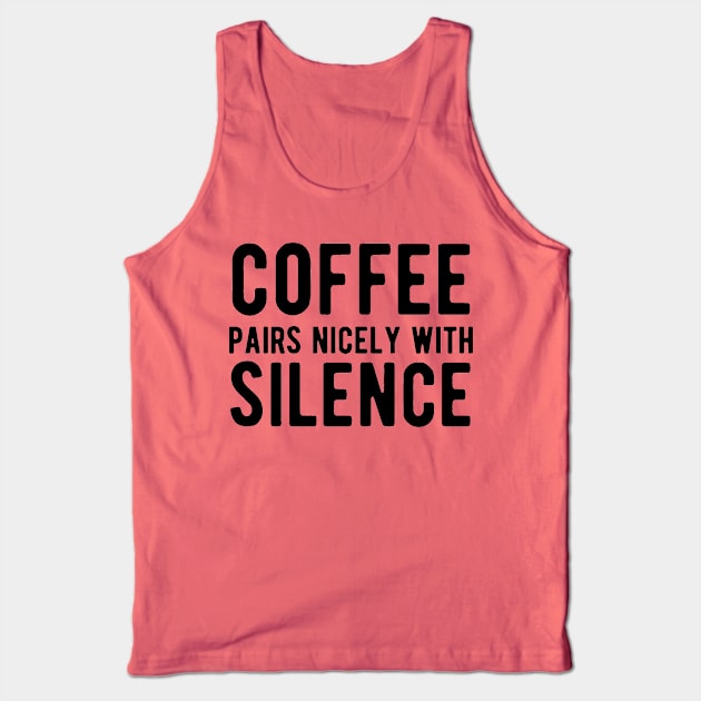 COFFEE PAIRS NICELEY WITH SILENCE Tank Top by BWXshirts